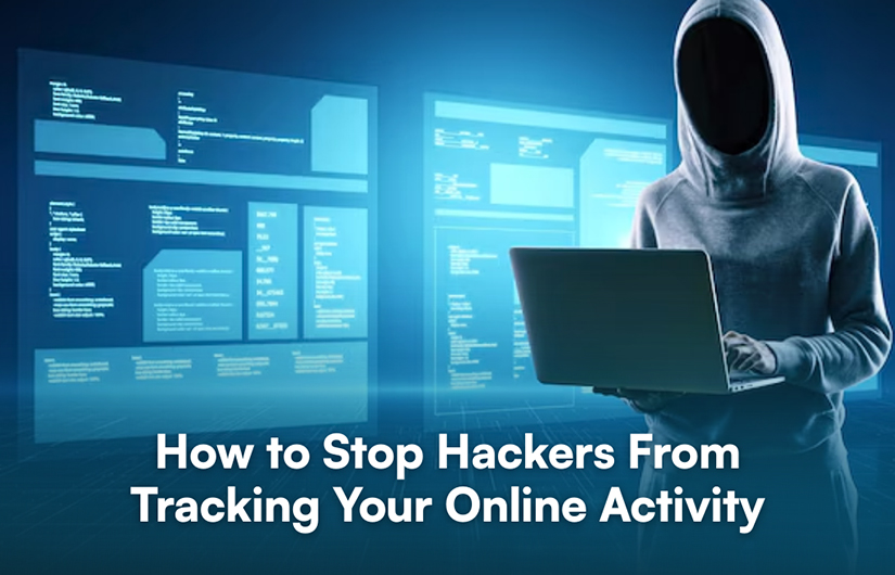 How to Stop Hackers From Tracking Your Online Activity